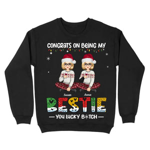 Personalized Congrats On Being My Bestie You Lucky Bitch Girl Xmas Sweatshirt Printed PTN23762