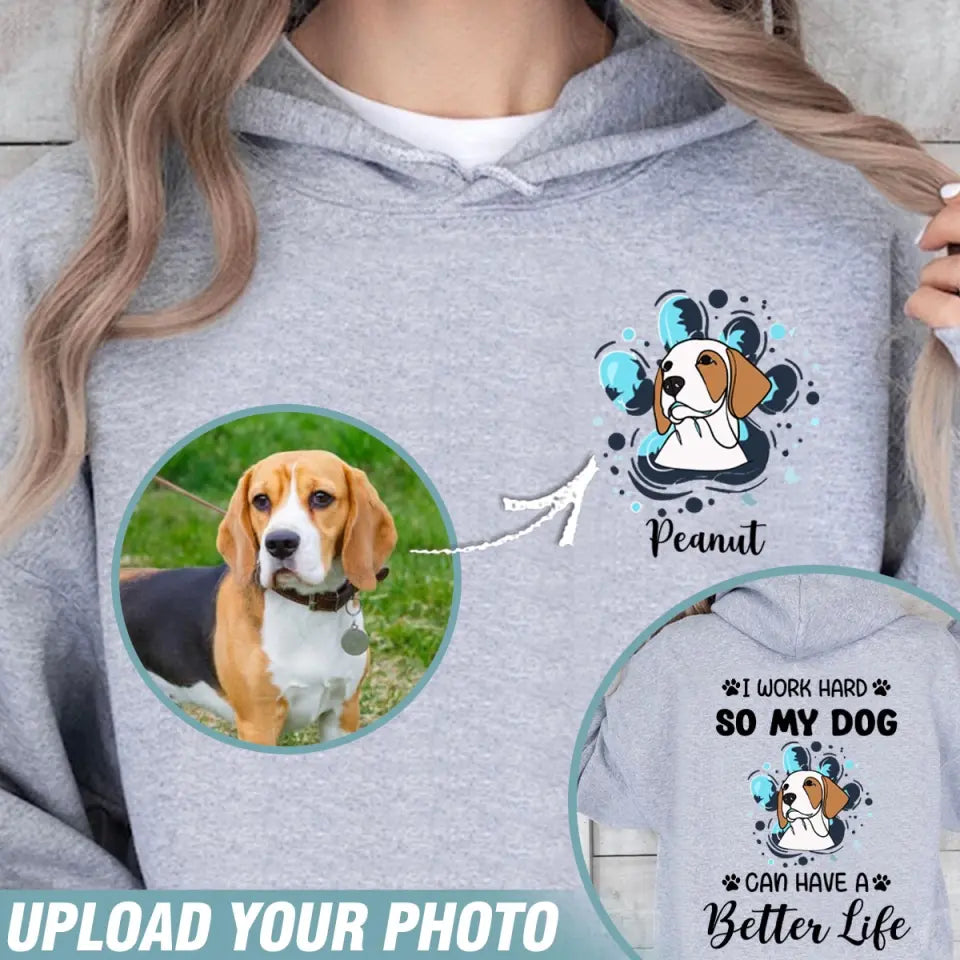 Personalized Upload Your Dog Photo I Work Hard So My Dog Can Have A Better Life Hoodie 2D Printed VQ231552