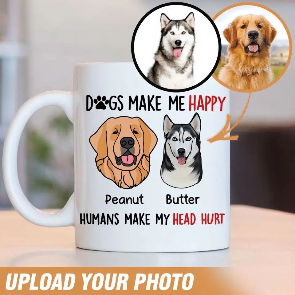 Personalized Upload Your Dog Photo Dogs Make Me Happy Humans Make My Head Hurt White Mug Printed MTVQ231555