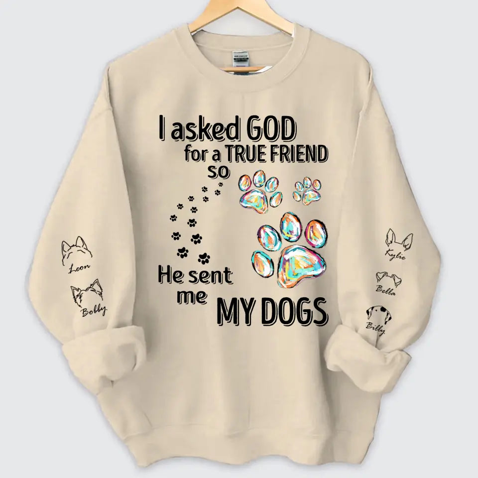 Personalized I Asked God For A True Friend so He Sent Me My Dogs Sweatshirt Printed LVA24392