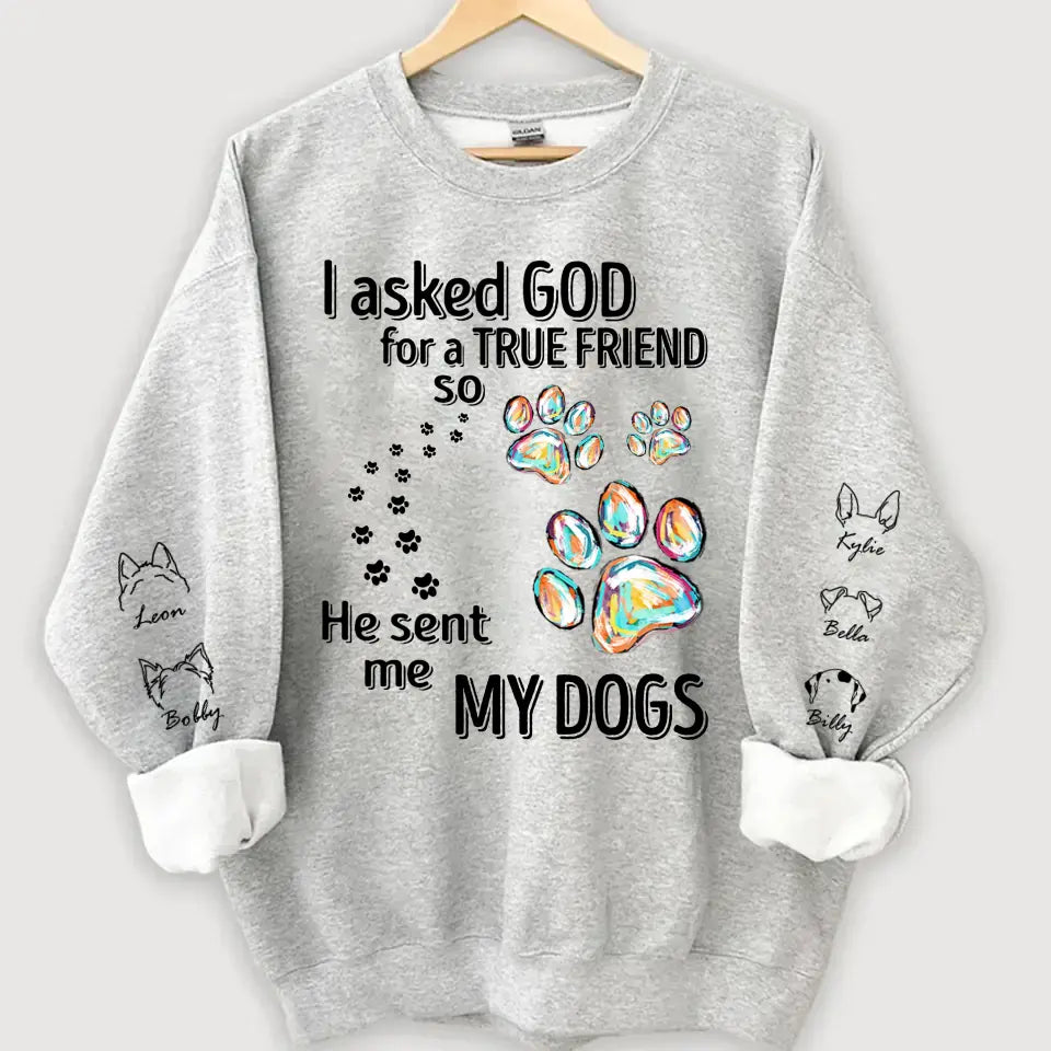 Personalized I Asked God For A True Friend so He Sent Me My Dogs Sweatshirt Printed LVA24392