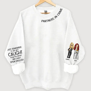 Personalized Partners In Crime Just Remember It We Get Caught You're Deat And I  Don't Speak English Best Friend Gift Sweatshirt Printed HN24400