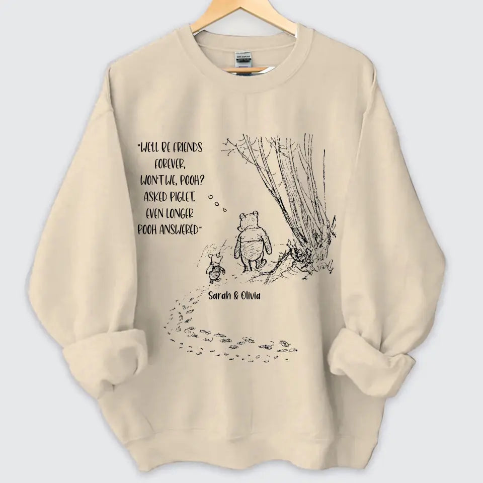 Personalized We'll Be Friends Forever Won't We Pooh Asked Piglet Even Longer Pooh Answered Bestie Gift Sweatshirt Printed VQ24677