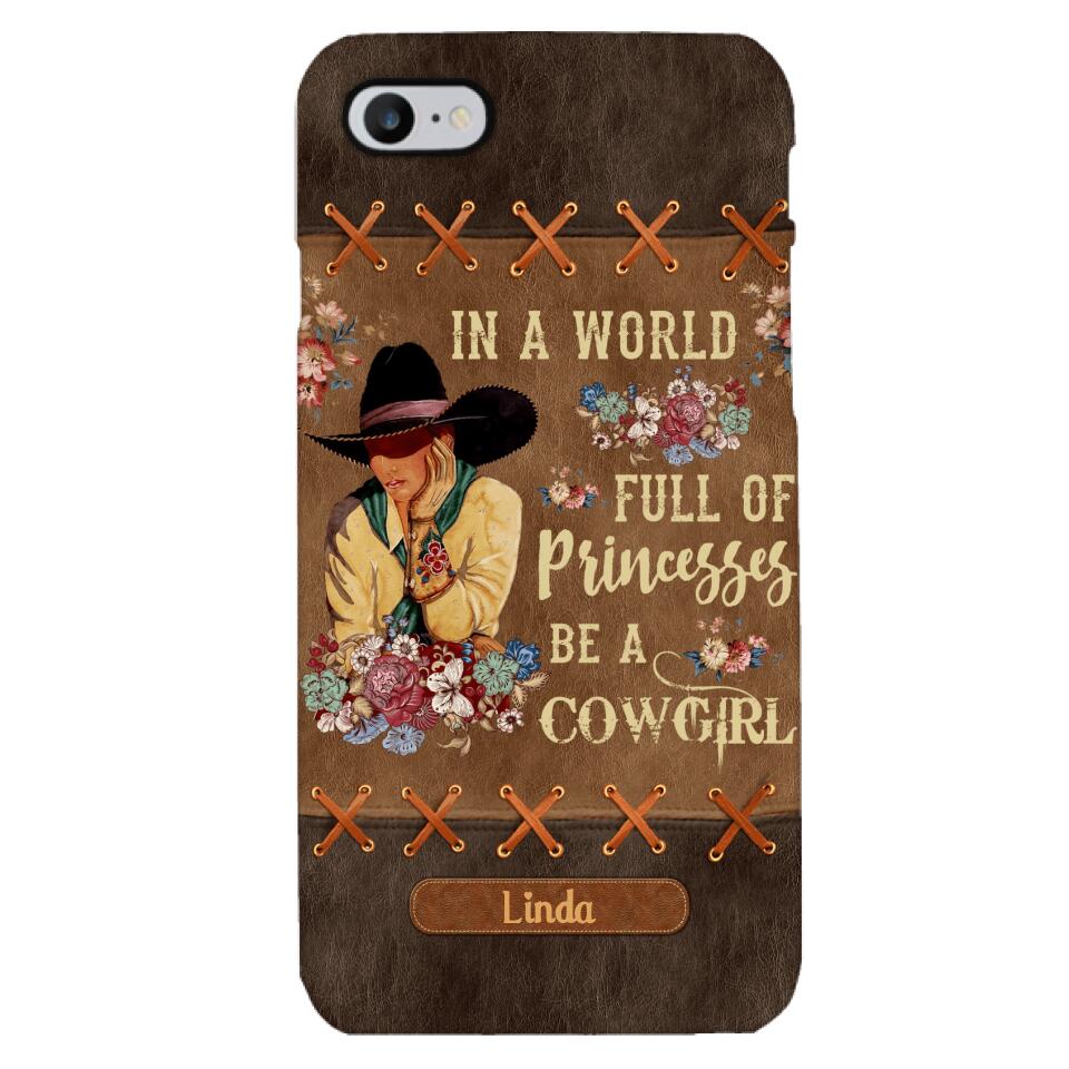 PERSONALIZED IN THE WORLD FULL OF PRINCESSES BE A COWGIRL PHONECASE QTHC0905