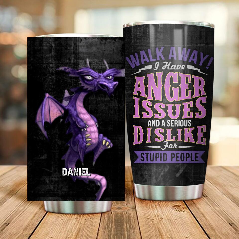 Personalized Walk Away I Have Anger Issues and A Serious Dislike For Stupid People Dragon Tumbler NQDT0206