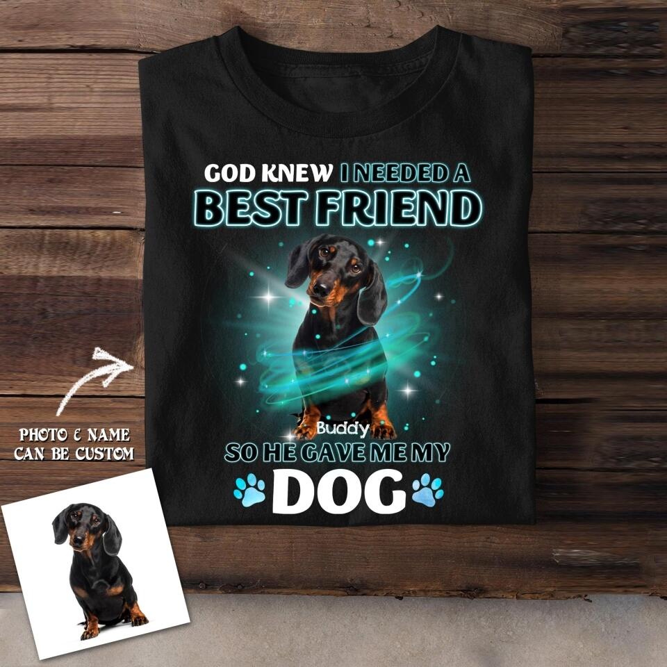 Personalized God Knew I Needed A Best Friend So He Give Me My Dog Tshirt Printed NQĐT2406