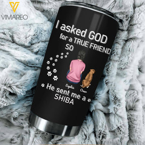 Personalized I Asked God For A True Friend So He Sent Me A Dog Tshirt or Tumbler Printed QTHY0407