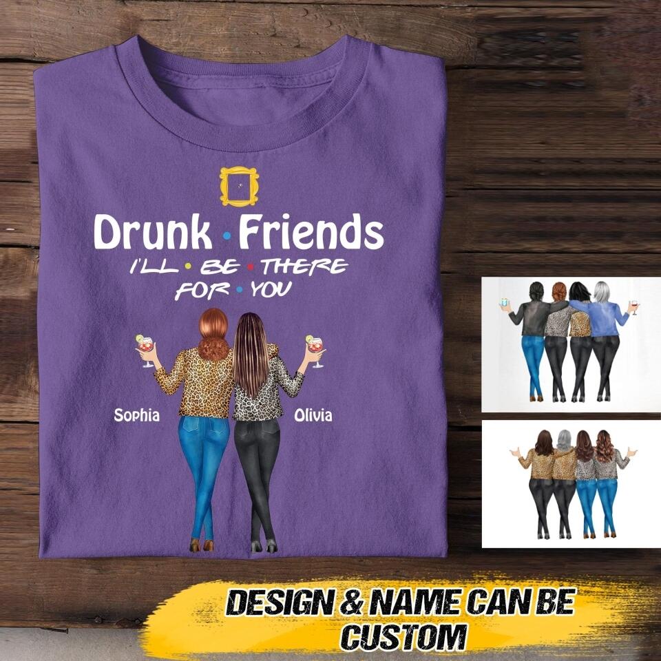 Personalized Drunk Friends I'll Be There For You Tshirt Printed QTVQ1108