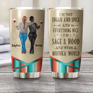 Personalized I'm Not Sugar And Spice And Everything Nice I'm Sage Hood And Wish A Mufuka Would Besties Gifts Tumbler Printed 22DEC-HQ10