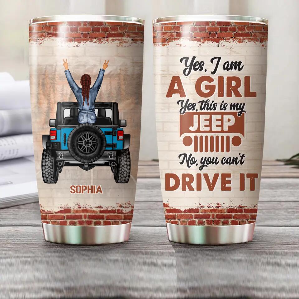 Personalized Yes I Am A Girl Yes This is My Jeep No You Can't Drive It Laser Tumbler Printed 22DEC-HQ12