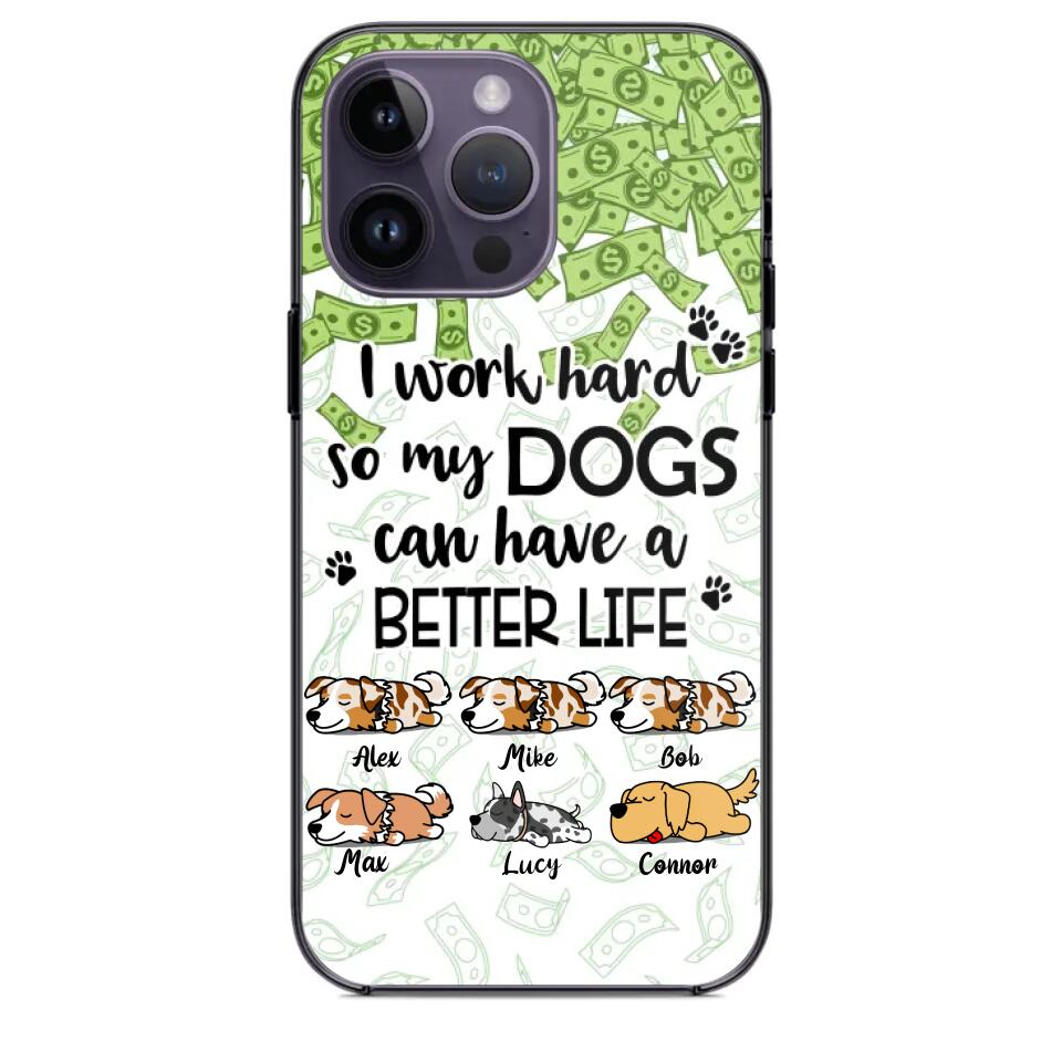 Personalized I Work Hard So my Dogs Can Have a Better Life Phonecase 3D Printed PNHY1412