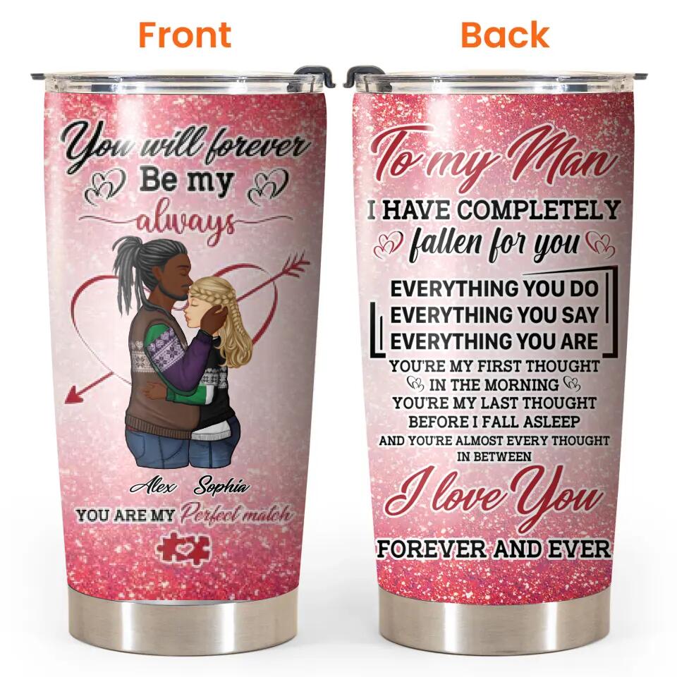 Personalized You Will Forever Be My Love To My Man I Have Completely Falllen For You  Tumbler Printed PNHQ0601