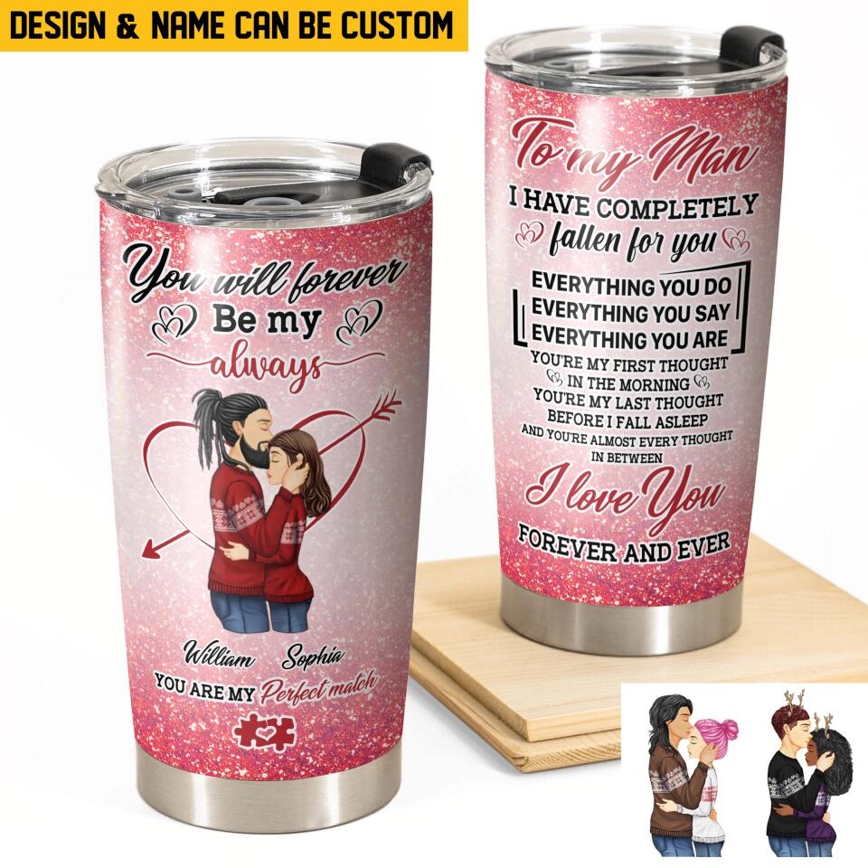 Personalized You Will Forever Be My Love To My Man I Have Completely Falllen For You  Tumbler Printed PNHQ0601