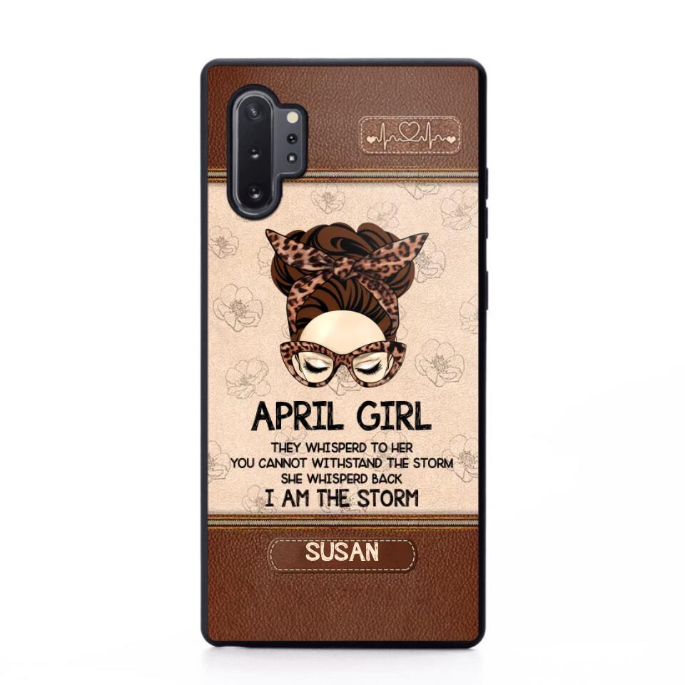 Personalized April Girl They Whisperd To Her You Cannot Withstand The Stom She Whisperd Back I Am The Storm Phonecase Printed 23JAN-DT30