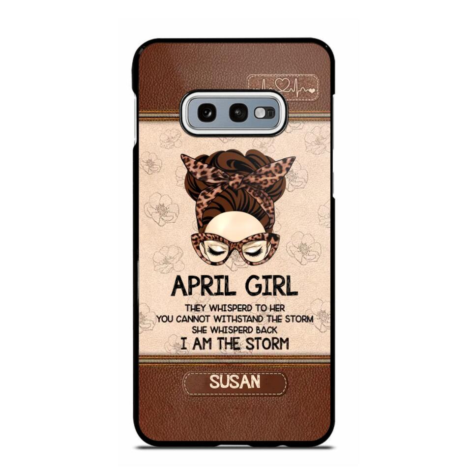 Personalized April Girl They Whisperd To Her You Cannot Withstand The Stom She Whisperd Back I Am The Storm Phonecase Printed 23JAN-DT30