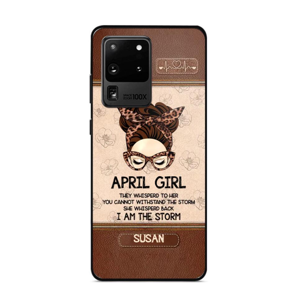 Personalized April Girl They Whisperd To Her You Cannot Withstand The Stom She Whisperd Back I Am The Storm Phonecase Printed 23JAN-DT30