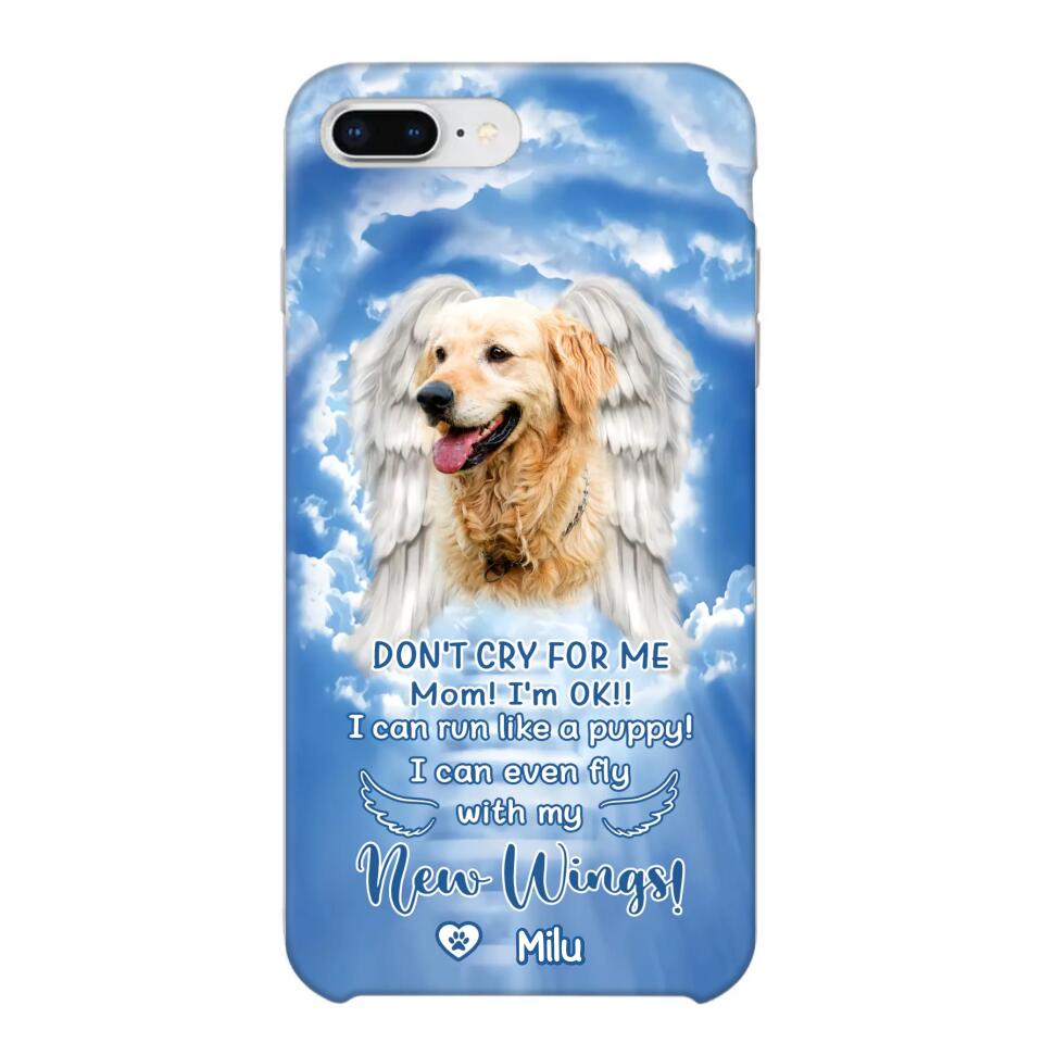 Personalized Upload Your Dog's Photo Don't Cry For Me Mom! I'm Ok! I Can Run Like A Puppy I Can Even Fly With My New Wings Phonecase Printed QTHQ0903