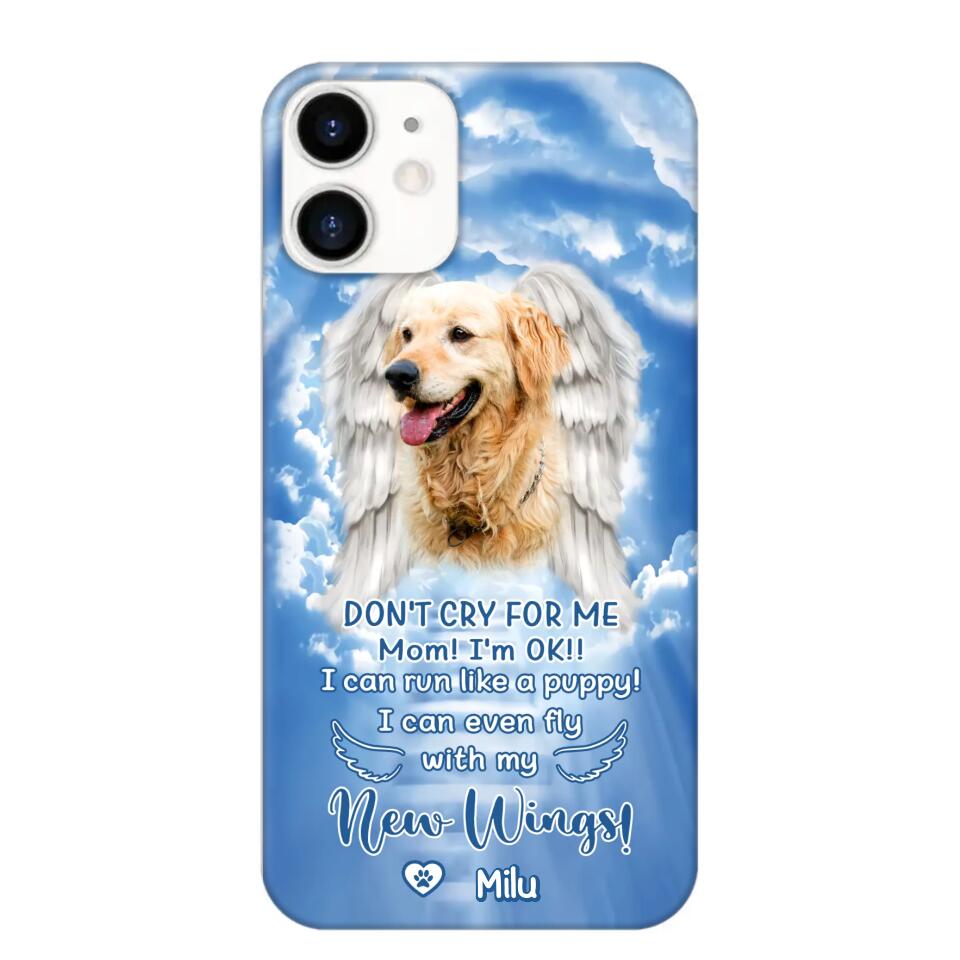 Personalized Upload Your Dog's Photo Don't Cry For Me Mom! I'm Ok! I Can Run Like A Puppy I Can Even Fly With My New Wings Phonecase Printed QTHQ0903