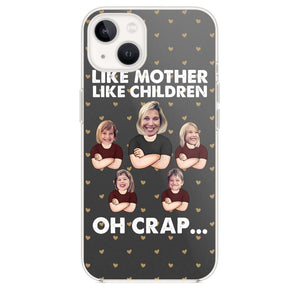 Personalized Upload Your Children Photo Like Mother Like Children Oh Crap Silicon Phonecase PNHQ2303