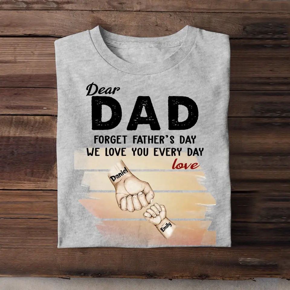 Personalized Dear Dad Forget Father's Day We Love You Every Day Kid Name Hand Tshirt Printed QTPN1104