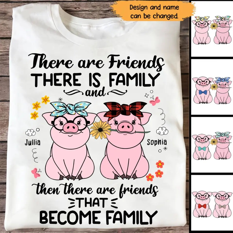 Personalized There Are Friends There Is Family And Then There Are Friends That Become Family Pig Lovers T-Shirt Printed MTHHN1407