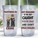 Personalized Bestfriend Partners In Crime Just Remember If We Get Caught You're Deaf And I Don't Speak English Acrylic Insulated Tumbler Printed HTHKVH2407