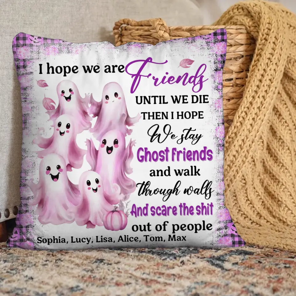 Personalized I Hope We Are Friends Until We Die Then I Hope We Stay Ghost Friends And Walk Through Walls And Scare The Shit Out Of People Pillow Printed MTPTN23285